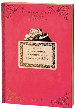 Le grimoire enchanté de Brigitte Bulard-Cordeau. Les recettes amoureuses d'une sorcière