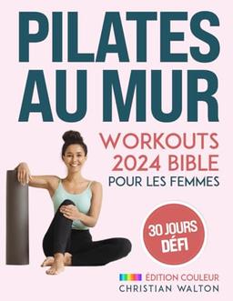 Pilates Au Mur Workouts Bible Pour les Femmes: Le Défi Complet de 30 Jours pour Tonifier vos Fessiers, vos Abdominaux et votre Dos avec des Exercices ... pour tout le Corps | Édition Couleur (Fit)