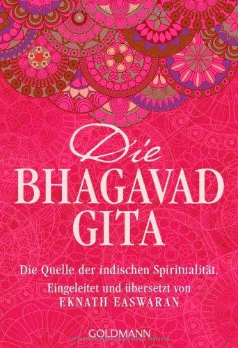 Die Bhagavad Gita: Die Quelle der indischen Spiritualität. Eingeleitet und übersetzt von Eknath Easwaran