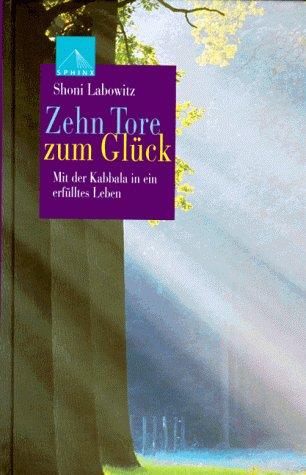 Zehn Tore zum Glück. Mit der Kabbala in ein erfülltes Leben