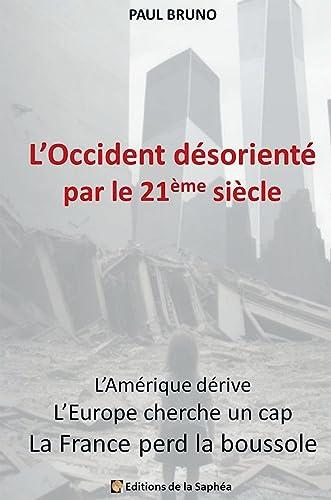 L'Occident désorienté par le 21ème siècle : L'Amérique dérive, l'Europe cherche un cap, la France perd la boussole