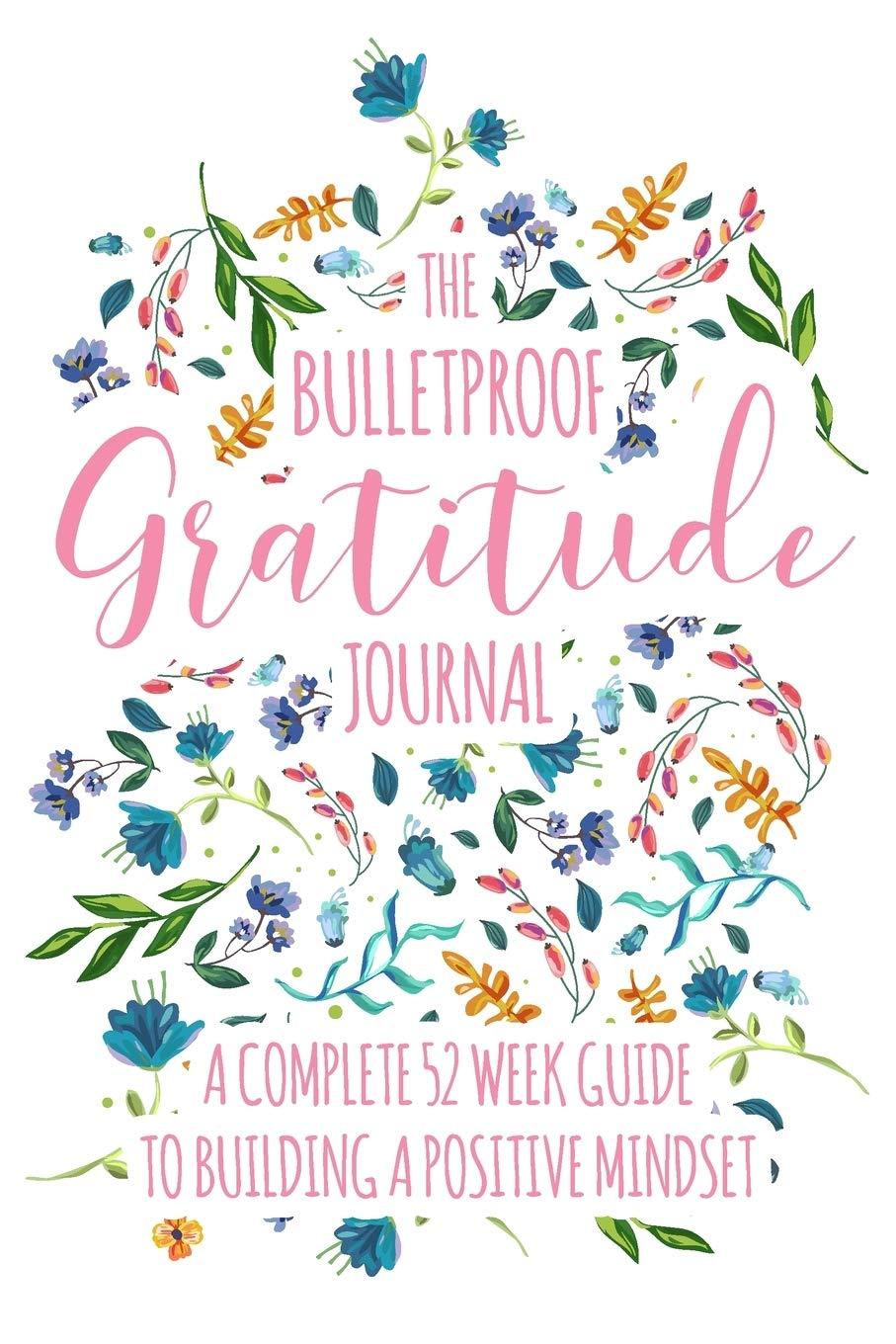 The Bulletproof Gratitude Journal: A Complete 52 Week Guide To Building A Positive And Grateful Mindset for Adults (Cover Design One, Band 1)