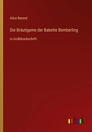 Die Bräutigame der Babette Bomberling: in Großdruckschrift