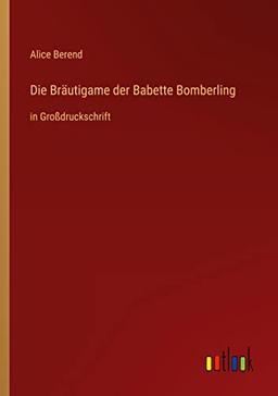 Die Bräutigame der Babette Bomberling: in Großdruckschrift