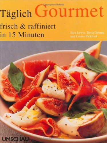 Täglich Gourmet. frisch & raffiniert in 15 Minuten