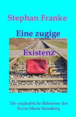 Eine zugige Existenz: Die unglaubliche Bahnreise des Kevin Maria Strassberg