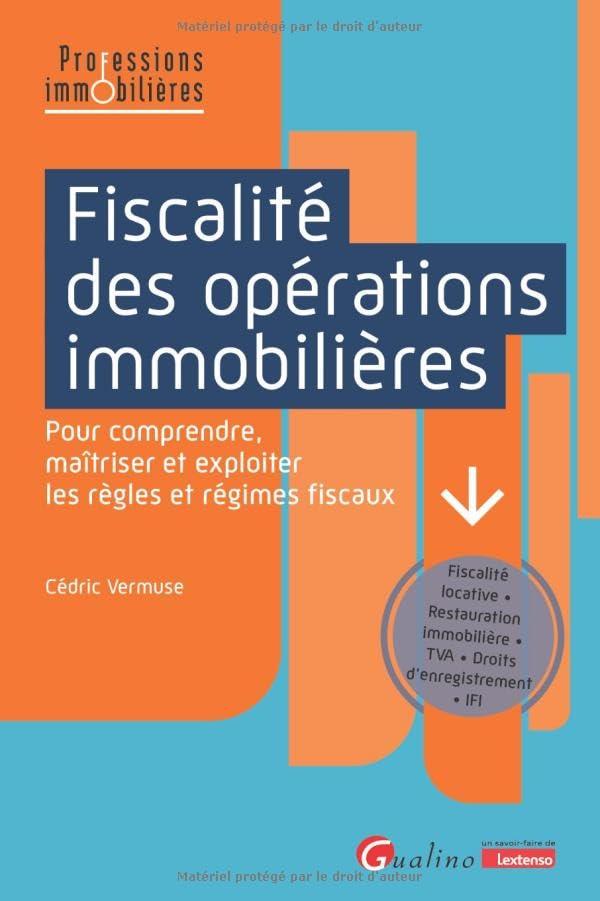 Fiscalité des opérations immobilières : pour comprendre, maîtriser et exploiter les règles et régimes fiscaux