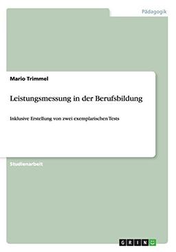 Leistungsmessung in der Berufsbildung: Inklusive Erstellung von zwei exemplarischen Tests