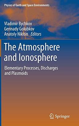 The Atmosphere and Ionosphere: Elementary Processes, Discharges and Plasmoids (Physics of Earth and Space Environments)