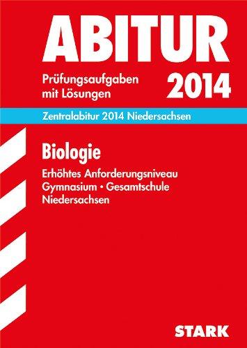 Abitur-Prüfungsaufgaben Gymnasium Niedersachsen / Zentralabitur Biologie 2014, Erhöhtes Anforderungsniveau: Prüfungsaufgaben mit Lösungen.