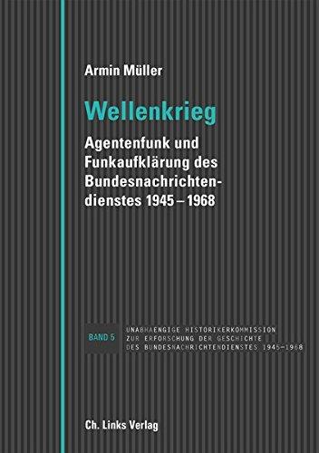 Wellenkrieg: Agentenfunk und Funkaufklärung des Bundesnachrichtendienstes 1945-1968