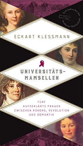 Universitätsmamsellen: Fünf aufgeklärte Frauen zwischen Rokoko, Revolution und Romantik (Extradrucke der Anderen Bibliothek, Band 281)