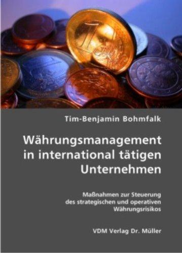 Währungsmanagement in international tätigen Unternehmen: Massnahmen zur Steuerung des strategischen und operativen Währungsrisikos