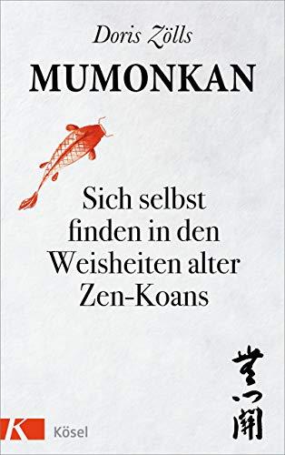 Mumonkan: Sich selbst finden in den Weisheiten alter Zen-Koans