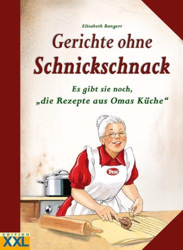 Gerichte ohne Schnickschnack: Es gibt sie noch, Die Rezepte aus Omas Küche