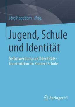 Jugend, Schule und Identität: Selbstwerdung und Identitätskonstruktion im Kontext Schule