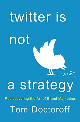 TWITTER IS NOT A STRATEGY: Remastering the Art of Brand Marketing