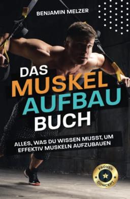 Das Muskelaufbau Buch: Alles, was du wissen musst, um effektiv Muskeln aufzubauen