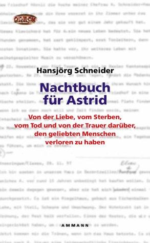 Nachtbuch für Astrid: Von der Liebe, vom Sterben, vom Tod und von der Trauer darüber, den geliebten Menschen verloren zu haben