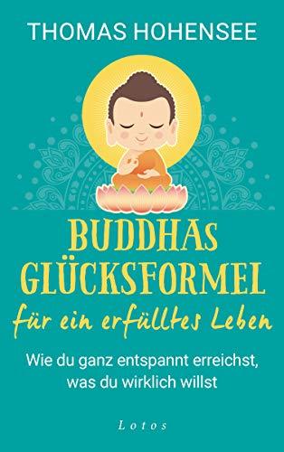 Buddhas Glücksformel für ein erfülltes Leben: Wie du ganz entspannt erreichst, was du wirklich willst