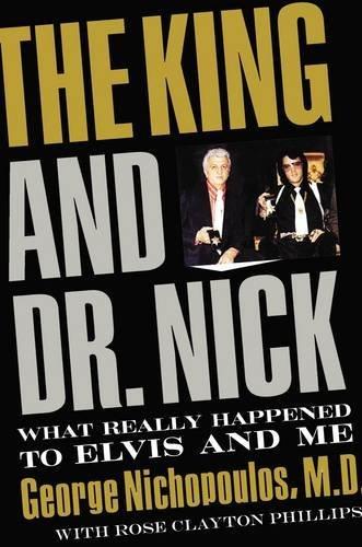 The King and Dr. Nick: What Really Happened to Elvis and Me