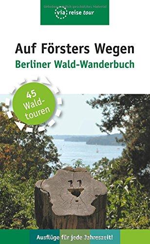 Auf Försters Wegen: Berliner Wald-Wanderbuch