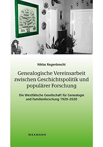 Genealogische Vereinsarbeit zwischen Geschichtspolitik und populärer Forschung: Die Westfälische Gesellschaft für Genealogie und Familienforschung ... zur Volkskultur in Nordwestdeutschland)