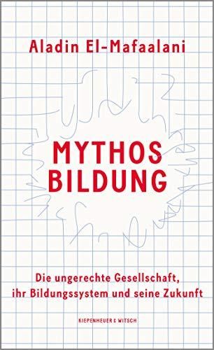 Mythos Bildung: Die ungerechte Gesellschaft, ihr Bildungssystem und seine Zukunft