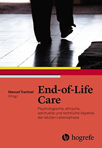 End–of–Life Care: Psychologische, ethische, spirituelle und rechtliche Aspekte der letzten Lebensphase