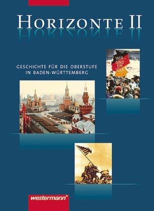 Horizonte - Geschichte für die Oberstufe in Baden-Württemberg, Bd.2 : Vom Ende des Zweiten Weltkrieges bis zum Beginn des 21. Jahrhunderts