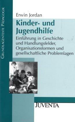 Kinder- und Jugendhilfe: Einführung in Geschichte und Handlungsfelder, Organisationsformen und gesellschaftliche Problemlagen (Grundlagentexte Pädagogik)