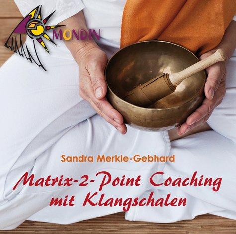 MATRIX-2-POINT Coaching mit Klangschalen: Ein Coaching mit der 2-Punkt-Methode in Kombination mit Klangschalen von Sandra Merkle-Gebhard