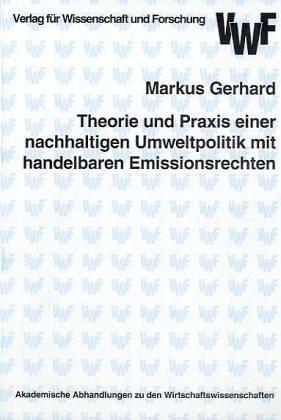 Theorie und Praxis einer nachhaltigen Umweltpolitik mit handelbaren Emissionsrechten : Eine theoretische und empirische Analyse der ... zu den Wirtschaftswissenschaften)