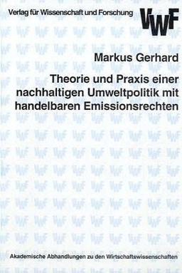 Theorie und Praxis einer nachhaltigen Umweltpolitik mit handelbaren Emissionsrechten : Eine theoretische und empirische Analyse der ... zu den Wirtschaftswissenschaften)