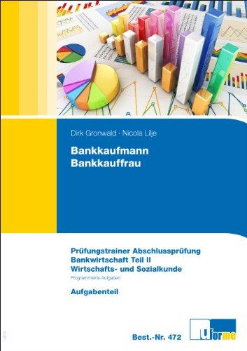 Bankkaufmann/Bankkauffrau, Prüfungstrainer Abschlussprüfung. Bankwirtschaft Teil II - Programmierte Aufgaben und Wirtschafts- und Sozialkunde.