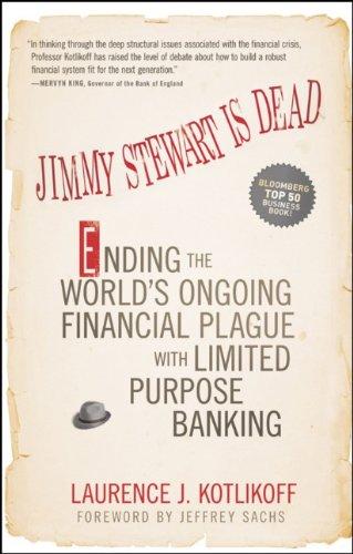 Jimmy Stewart Is Dead: Ending the World's Ongoing Financial Plague with Limited Purpose Banking