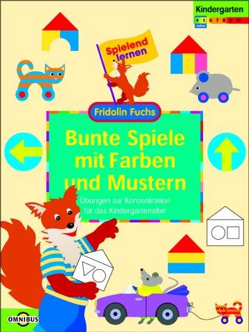 Bunte Spiele mit Farben und Mustern Übungen zur Konzentration für das Kindergartenalter: Spielend lernen - Fridolin Fuchs