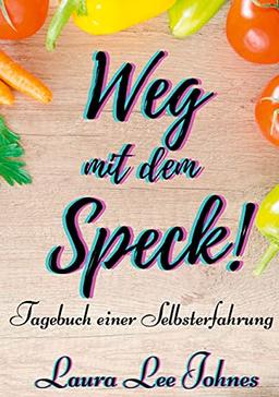 Weg mit dem Speck!: Tagebuch einer Selbsterfahrung