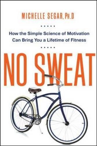 No Sweat: How the Simple Science of Motivation Can Bring You a Lifetime of Fitness