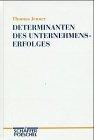 Determinanten des Unternehmenserfolges: Eine empirische Analyse auf der Basis eines holistischen Untersuchungsansatzes