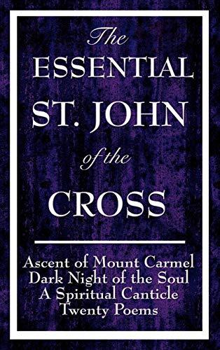 The Essential St. John of the Cross: Ascent of Mount Carmel, Dark Night of the Soul, a Spiritual Canticle of the Soul, and Twenty Poems