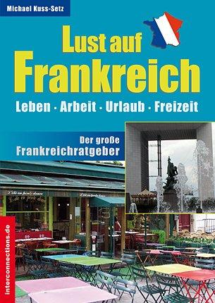 Lust auf Frankreich: Leben, Arbeit, Urlaub, Freizeit. Der große Frankreichratgeber