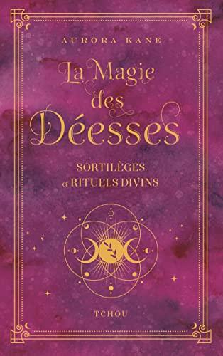 La magie des déesses : sortilèges et rituels divins