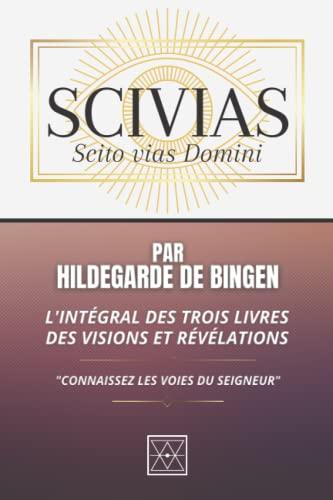 SCIVIAS: L'intégrale des Trois Livres des Visions et Révélations - "Connaissez les Voies du Seigneur"