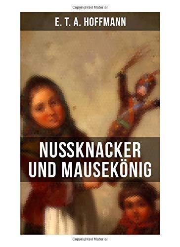 Nußknacker und Mausekönig: Ein spannendes Kunstmärchen von dem Meister der schwarzen Romantik