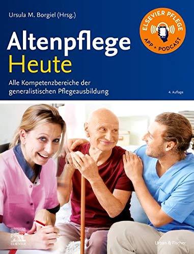 Altenpflege Heute: Alle Kompetenzbereiche der generalistischen Pflegeausbildung