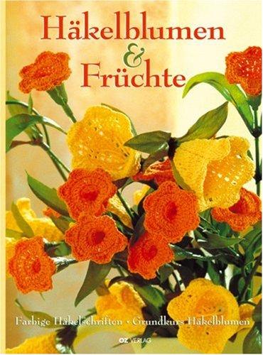 Häkelblumen und Früchte: Farbige Häkelschriften. Grundkurs Häkelblumen