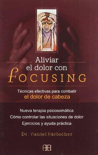 Aliviar el dolor con focusing : técnicas efectivas para combatir el dolor de cabeza (Guías de salud)