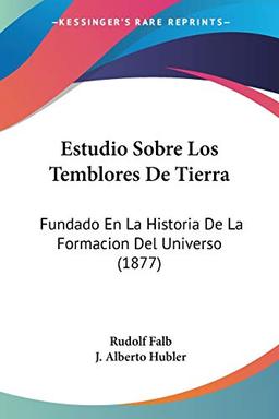 Estudio Sobre Los Temblores De Tierra: Fundado En La Historia De La Formacion Del Universo (1877)