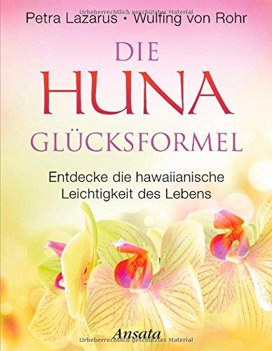 Die Huna-Glücksformel: Entdecke die hawaiianische Leichtigkeit des Lebens